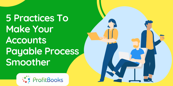 5 Practices To Make Your Accounts Payable Process Smoother 5 Practices To Make Your Accounts Payable Process Smoother
