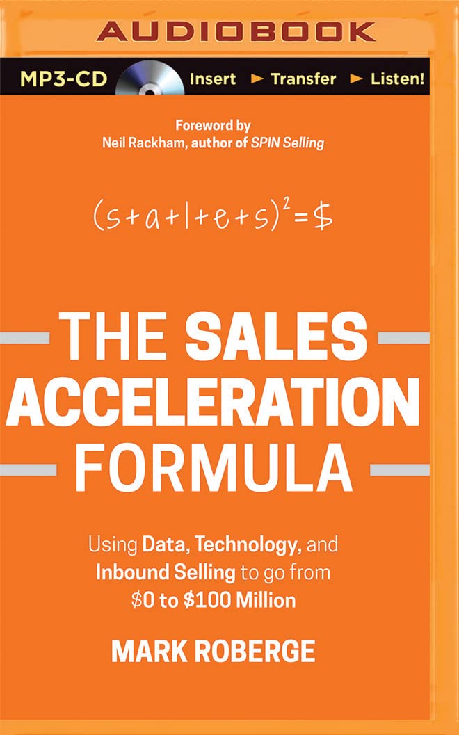 The Sales Acceleration Formula - Using Data, Technology, and Inbound Selling to go from $0 to $100 Million by Mark Roberge