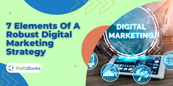7 Elements Of A Robust Digital Marketing Strategy