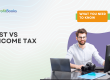 GST vs Income Tax: What’s the Difference and Do Businesses Need to Pay Both?